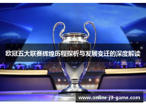 欧冠五大联赛辉煌历程探析与发展变迁的深度解读