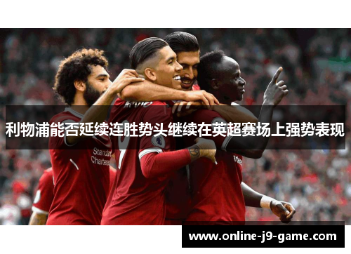 利物浦能否延续连胜势头继续在英超赛场上强势表现