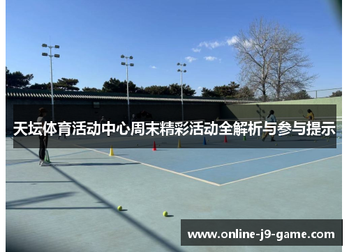 天坛体育活动中心周末精彩活动全解析与参与提示