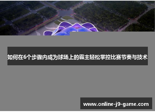 如何在6个步骤内成为球场上的霸主轻松掌控比赛节奏与技术