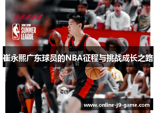 崔永熙广东球员的NBA征程与挑战成长之路