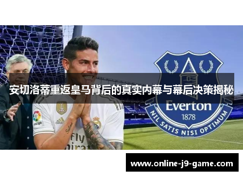 安切洛蒂重返皇马背后的真实内幕与幕后决策揭秘