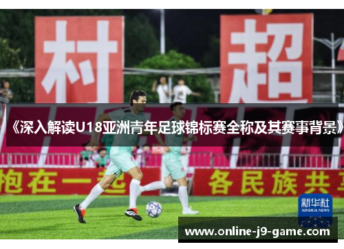《深入解读U18亚洲青年足球锦标赛全称及其赛事背景》