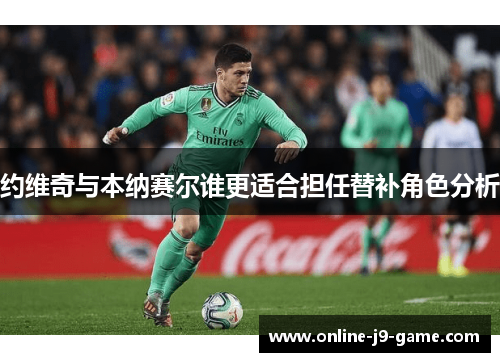 约维奇与本纳赛尔谁更适合担任替补角色分析