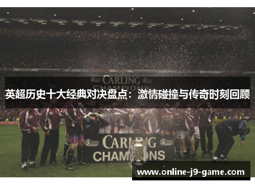英超历史十大经典对决盘点：激情碰撞与传奇时刻回顾