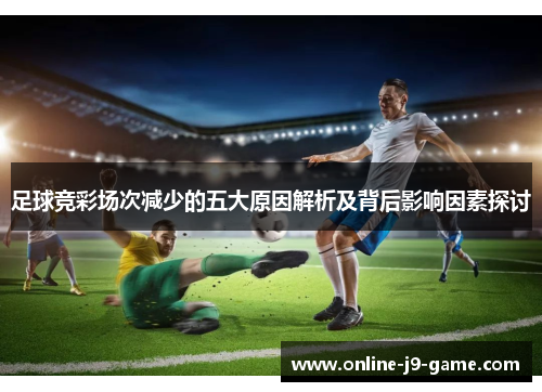 足球竞彩场次减少的五大原因解析及背后影响因素探讨