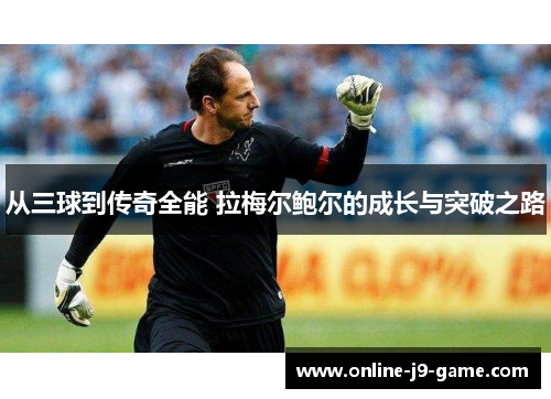 从三球到传奇全能 拉梅尔鲍尔的成长与突破之路
