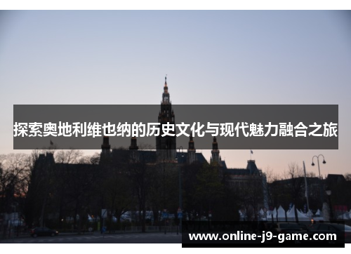 探索奥地利维也纳的历史文化与现代魅力融合之旅