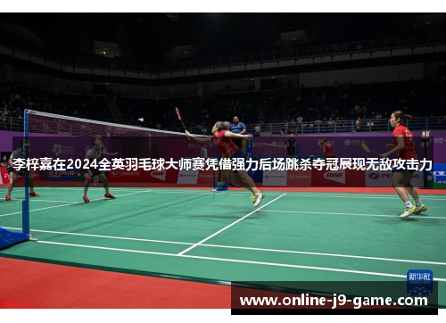 李梓嘉在2024全英羽毛球大师赛凭借强力后场跳杀夺冠展现无敌攻击力