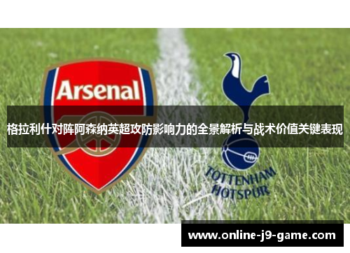 格拉利什对阵阿森纳英超攻防影响力的全景解析与战术价值关键表现 格拉利什对阵阿森纳英超攻防影响力的全景解析与战术价值关键表现