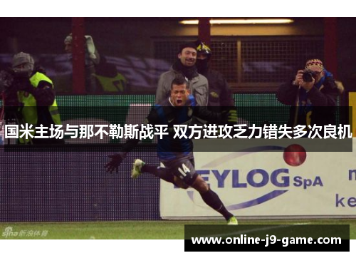 国米主场与那不勒斯战平 双方进攻乏力错失多次良机