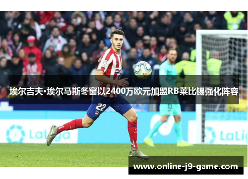 埃尔吉夫·埃尔马斯冬窗以2400万欧元加盟RB莱比锡强化阵容