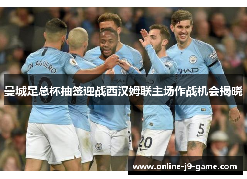 曼城足总杯抽签迎战西汉姆联主场作战机会揭晓