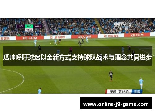 瓜帅呼吁球迷以全新方式支持球队战术与理念共同进步