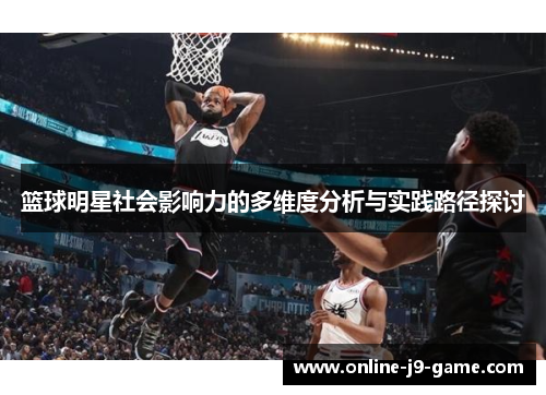 篮球明星社会影响力的多维度分析与实践路径探讨 篮球明星社会影响力的多维度分析与实践路径探讨