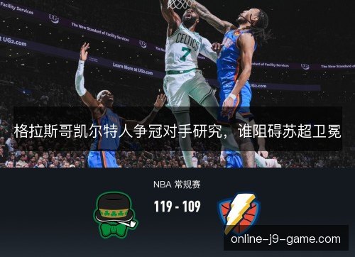 格拉斯哥凯尔特人争冠对手研究,谁阻碍苏超卫冕 格拉斯哥凯尔特人争冠对手研究,谁阻碍苏超卫冕