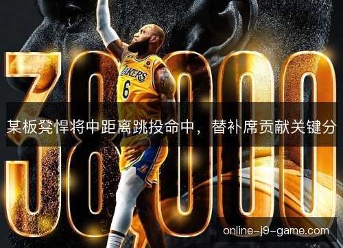 某板凳悍将中距离跳投命中，替补席贡献关键分